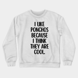 Ponchos are my favorites! Crewneck Sweatshirt